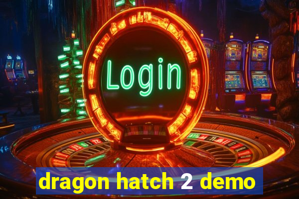 dragon hatch 2 demo